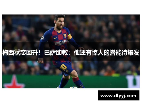 梅西状态回升！巴萨助教：他还有惊人的潜能待爆发